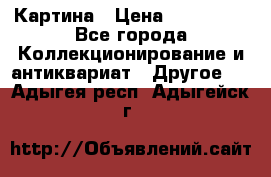 Картина › Цена ­ 300 000 - Все города Коллекционирование и антиквариат » Другое   . Адыгея респ.,Адыгейск г.